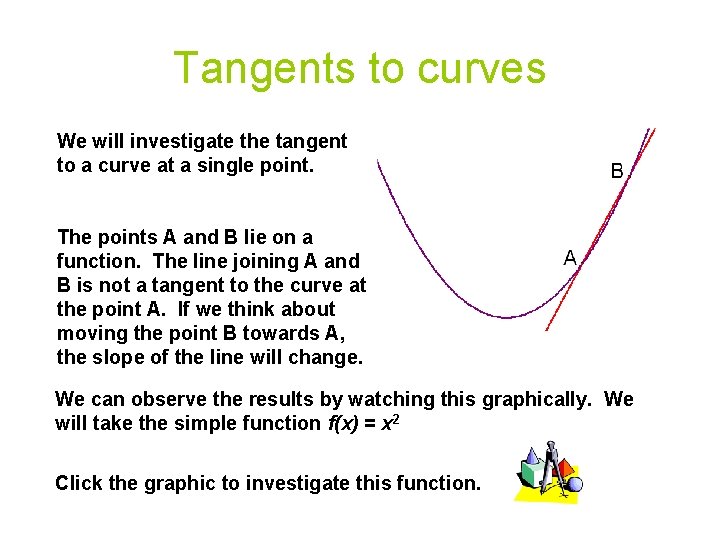 Tangents to curves We will investigate the tangent to a curve at a single Tangents to curves We will investigate the tangent to a curve at a single