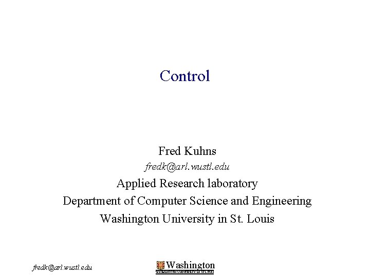 Control Fred Kuhns fredk@arl. wustl. edu Applied Research laboratory Department of Computer Science and