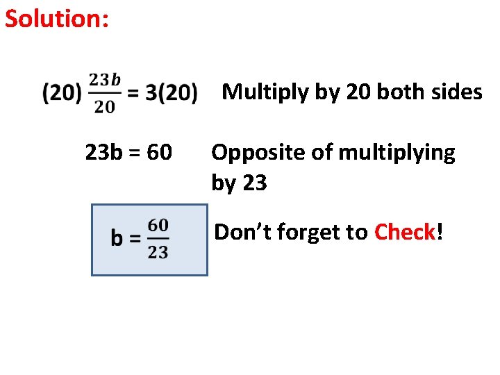 Solution: Multiply by 20 both sides 23 b = 60 Opposite of multiplying by