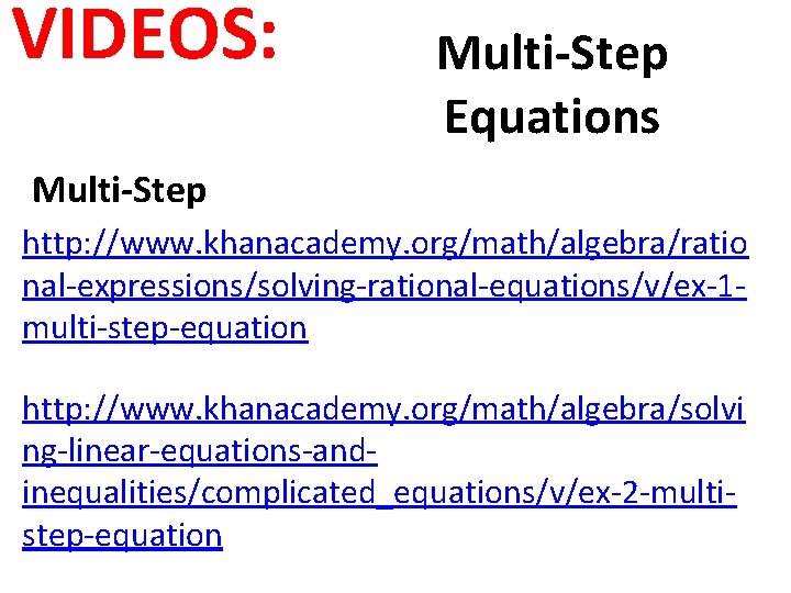 VIDEOS: Multi-Step Equations Multi-Step http: //www. khanacademy. org/math/algebra/ratio nal-expressions/solving-rational-equations/v/ex-1 multi-step-equation http: //www. khanacademy. org/math/algebra/solvi