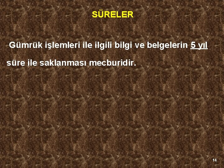 SÜRELER Gümrük işlemleri ile ilgili bilgi ve belgelerin 5 yıl süre ile saklanması mecburidir.