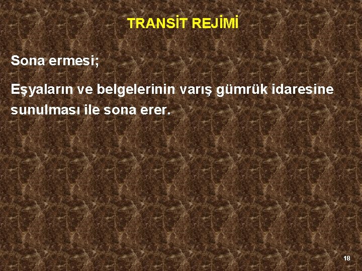 TRANSİT REJİMİ Sona ermesi; Eşyaların ve belgelerinin varış gümrük idaresine sunulması ile sona erer.