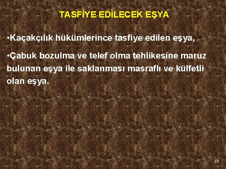 TASFİYE EDİLECEK EŞYA • Kaçakçılık hükümlerince tasfiye edilen eşya, • Çabuk bozulma ve telef