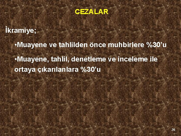 CEZALAR İkramiye; • Muayene ve tahlilden önce muhbirlere %30’u • Muayene, tahlil, denetleme ve