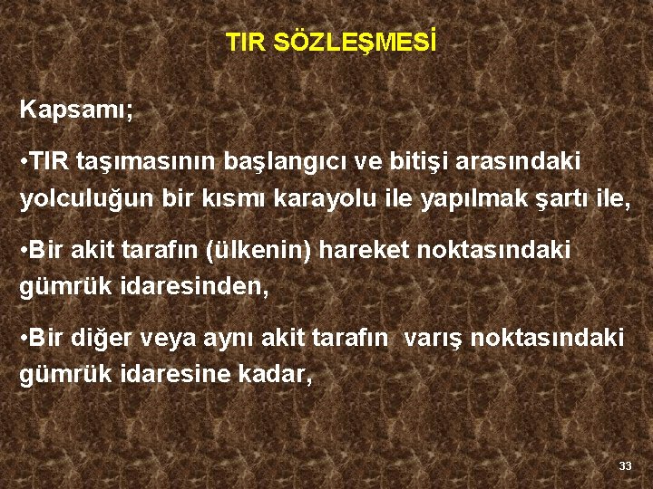 TIR SÖZLEŞMESİ Kapsamı; • TIR taşımasının başlangıcı ve bitişi arasındaki yolculuğun bir kısmı karayolu