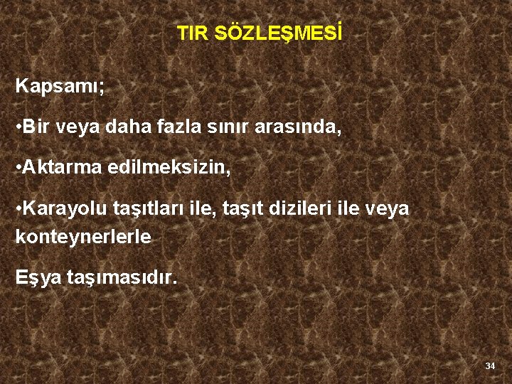 TIR SÖZLEŞMESİ Kapsamı; • Bir veya daha fazla sınır arasında, • Aktarma edilmeksizin, •