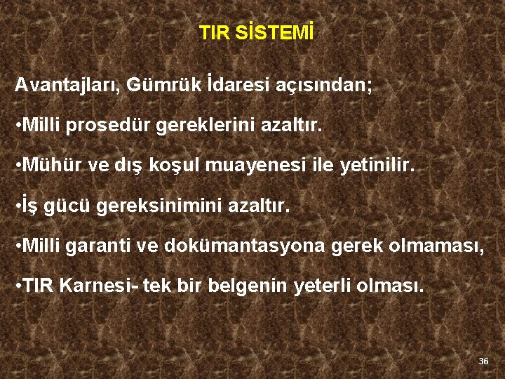TIR SİSTEMİ Avantajları, Gümrük İdaresi açısından; • Milli prosedür gereklerini azaltır. • Mühür ve
