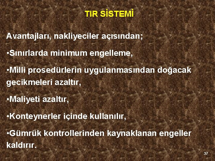 TIR SİSTEMİ Avantajları, nakliyeciler açısından; • Sınırlarda minimum engelleme, • Milli prosedürlerin uygulanmasından doğacak