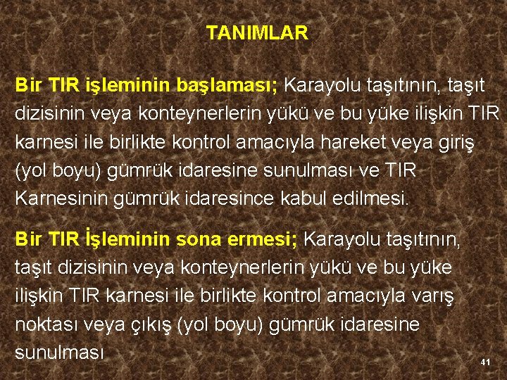 TANIMLAR Bir TIR işleminin başlaması; Karayolu taşıtının, taşıt dizisinin veya konteynerlerin yükü ve bu