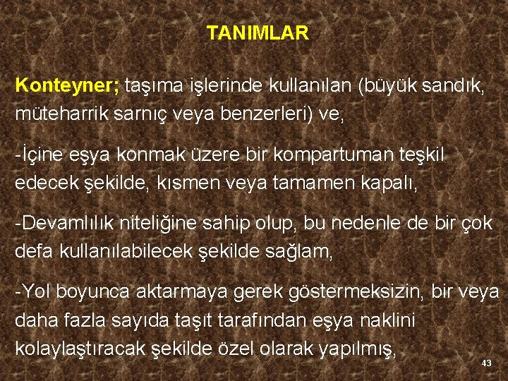 TANIMLAR Konteyner; taşıma işlerinde kullanılan (büyük sandık, müteharrik sarnıç veya benzerleri) ve, -İçine eşya