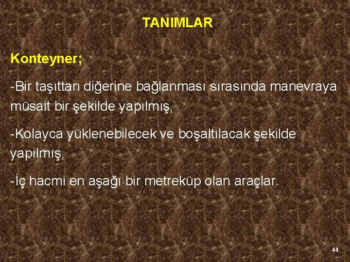 TANIMLAR Konteyner; -Bir taşıttan diğerine bağlanması sırasında manevraya müsait bir şekilde yapılmış, -Kolayca yüklenebilecek