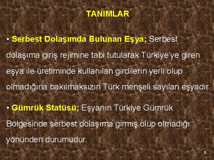 TANIMLAR • Serbest Dolaşımda Bulunan Eşya; Serbest dolaşıma giriş rejimine tabi tutularak Türkiye’ye giren