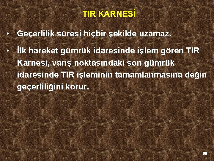 TIR KARNESİ • Geçerlilik süresi hiçbir şekilde uzamaz. • İlk hareket gümrük idaresinde işlem