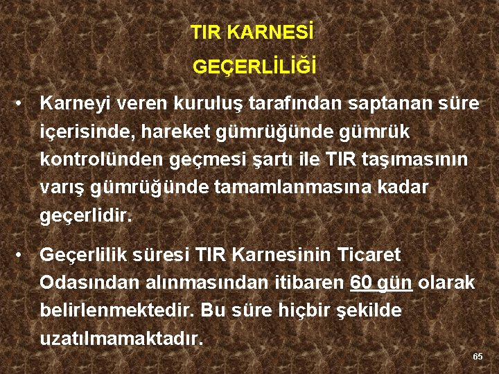 TIR KARNESİ GEÇERLİLİĞİ • Karneyi veren kuruluş tarafından saptanan süre içerisinde, hareket gümrüğünde gümrük