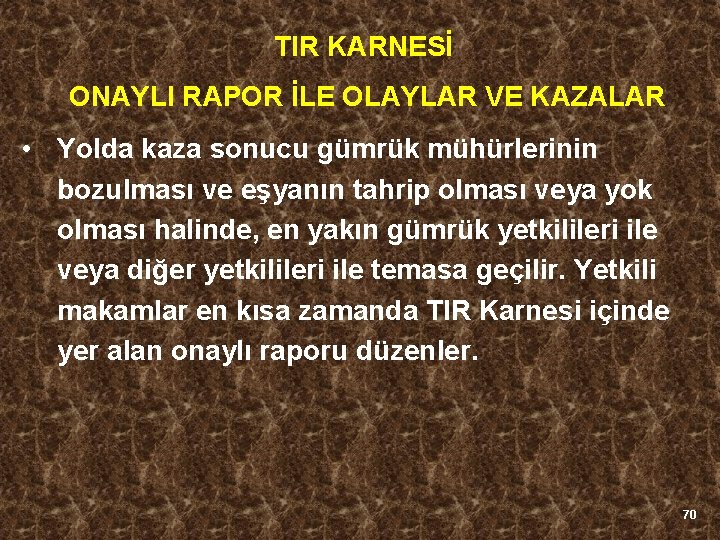 TIR KARNESİ ONAYLI RAPOR İLE OLAYLAR VE KAZALAR • Yolda kaza sonucu gümrük mühürlerinin