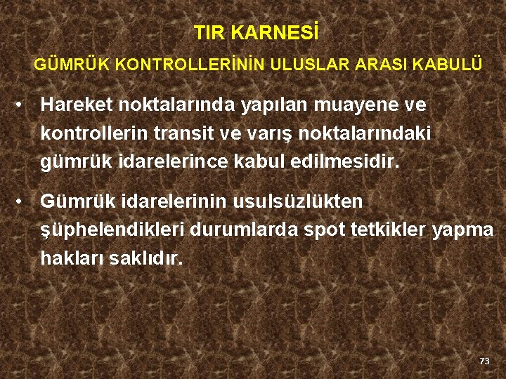 TIR KARNESİ GÜMRÜK KONTROLLERİNİN ULUSLAR ARASI KABULÜ • Hareket noktalarında yapılan muayene ve kontrollerin