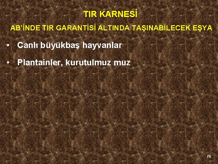 TIR KARNESİ AB’İNDE TIR GARANTİSİ ALTINDA TAŞINABİLECEK EŞYA • Canlı büyükbaş hayvanlar • Plantainler,