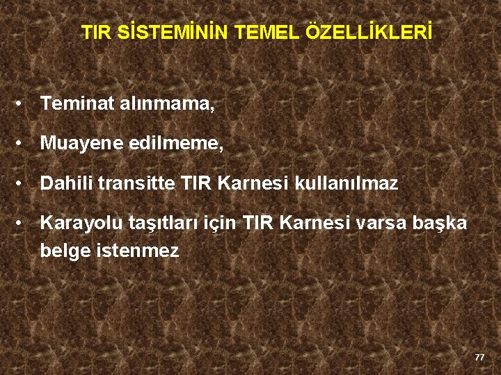 TIR SİSTEMİNİN TEMEL ÖZELLİKLERİ • Teminat alınmama, • Muayene edilmeme, • Dahili transitte TIR