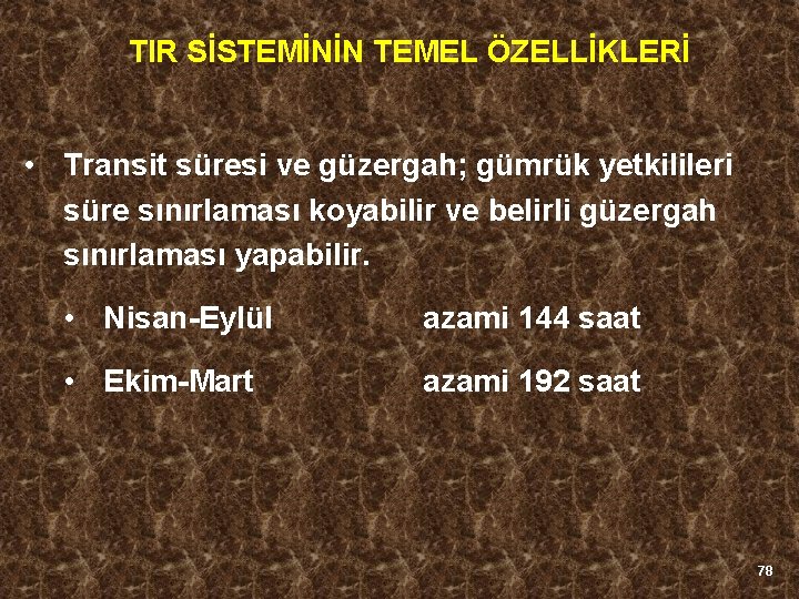 TIR SİSTEMİNİN TEMEL ÖZELLİKLERİ • Transit süresi ve güzergah; gümrük yetkilileri süre sınırlaması koyabilir