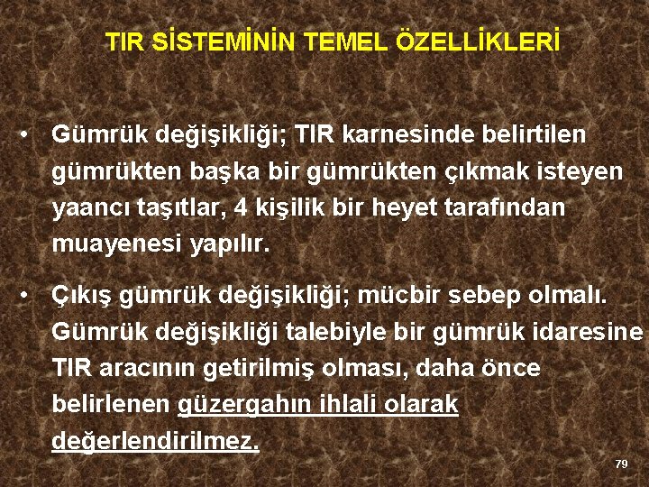 TIR SİSTEMİNİN TEMEL ÖZELLİKLERİ • Gümrük değişikliği; TIR karnesinde belirtilen gümrükten başka bir gümrükten