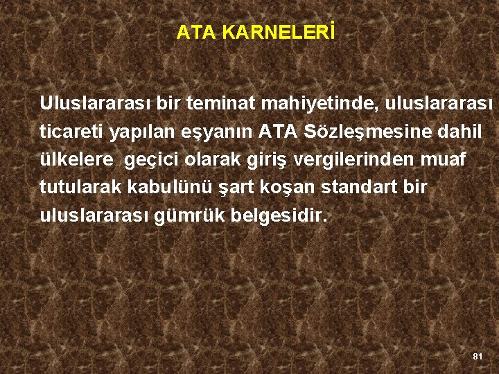 ATA KARNELERİ Uluslararası bir teminat mahiyetinde, uluslararası ticareti yapılan eşyanın ATA Sözleşmesine dahil ülkelere