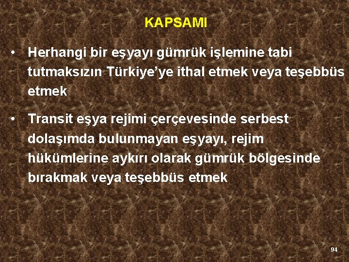 KAPSAMI • Herhangi bir eşyayı gümrük işlemine tabi tutmaksızın Türkiye’ye ithal etmek veya teşebbüs