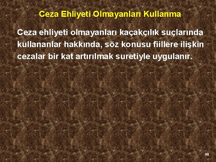 Ceza Ehliyeti Olmayanları Kullanma Ceza ehliyeti olmayanları kaçakçılık suçlarında kullananlar hakkında, söz konusu fiillere