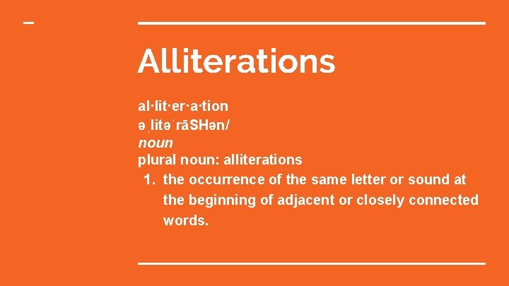 Alliterations al·lit·er·a·tion əˌlitəˈrāSHən/ noun plural noun: alliterations 1. the occurrence of the same letter