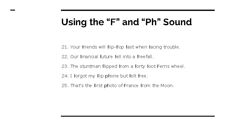 Using the “F” and “Ph” Sound 21. Your friends will flip-flop fast when facing