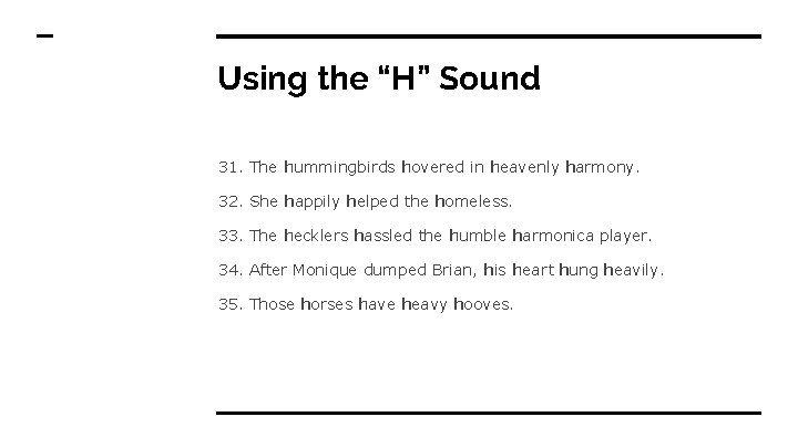 Using the “H” Sound 31. The hummingbirds hovered in heavenly harmony. 32. She happily