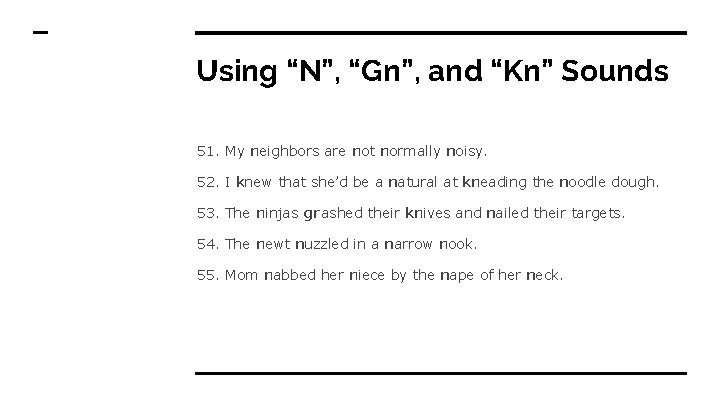 Using “N”, “Gn”, and “Kn” Sounds 51. My neighbors are not normally noisy. 52.