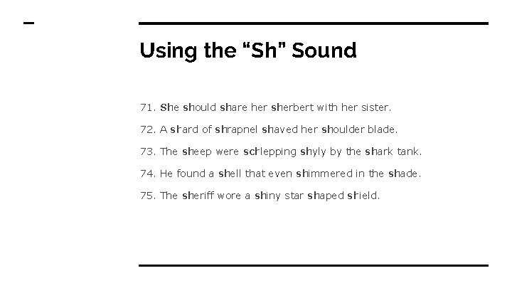 Using the “Sh” Sound 71. She should share her sherbert with her sister. 72.