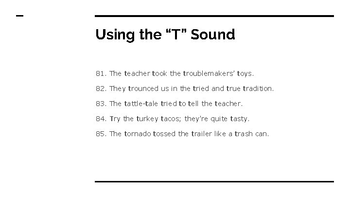 Using the “T” Sound 81. The teacher took the troublemakers’ toys. 82. They trounced