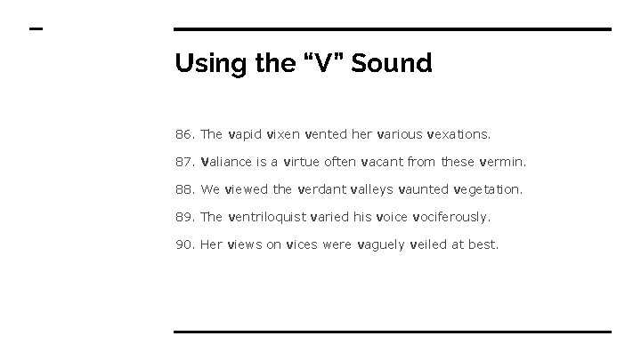 Using the “V” Sound 86. The vapid vixen vented her various vexations. 87. Valiance