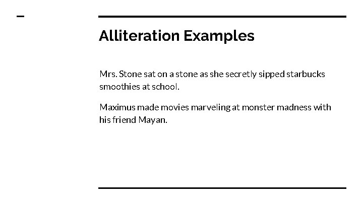 Alliteration Examples Mrs. Stone sat on a stone as she secretly sipped starbucks smoothies