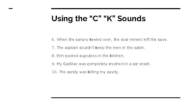 Using the “C” “K” Sounds 6. When the canary keeled over, the coal miners