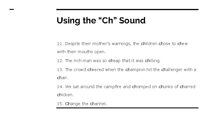 Using the “Ch” Sound 11. Despite their mother’s warnings, the children chose to chew