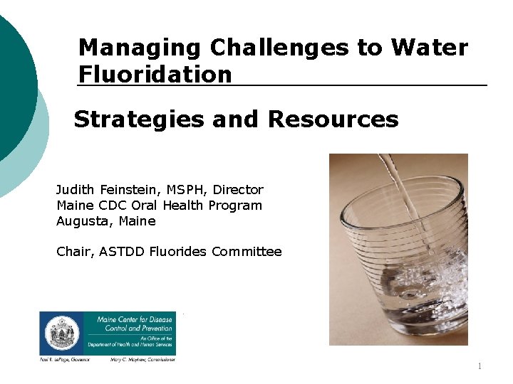 Managing Challenges to Water Fluoridation Strategies and Resources Judith Feinstein, MSPH, Director Maine CDC
