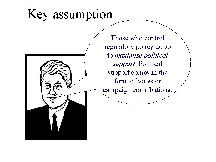 Key assumption Those who control regulatory policy do so to maximize political support. Political Key assumption Those who control regulatory policy do so to maximize political support. Political