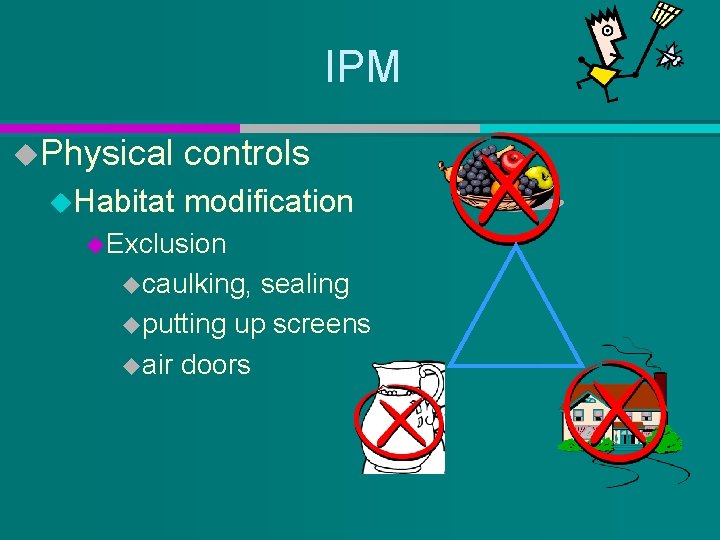 IPM u. Physical u. Habitat controls modification u. Exclusion ucaulking, sealing uputting up screens