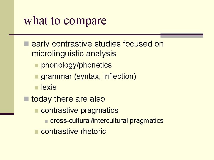 what to compare n early contrastive studies focused on microlinguistic analysis phonology/phonetics n grammar