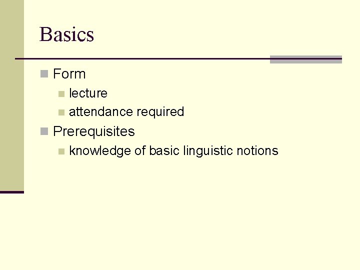 Basics n Form n lecture n attendance required n Prerequisites n knowledge of basic