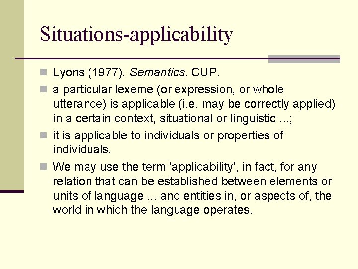 Situations-applicability n Lyons (1977). Semantics. CUP. n a particular lexeme (or expression, or whole