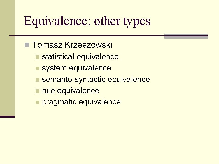 Equivalence: other types n Tomasz Krzeszowski n statistical equivalence n system equivalence n semanto-syntactic