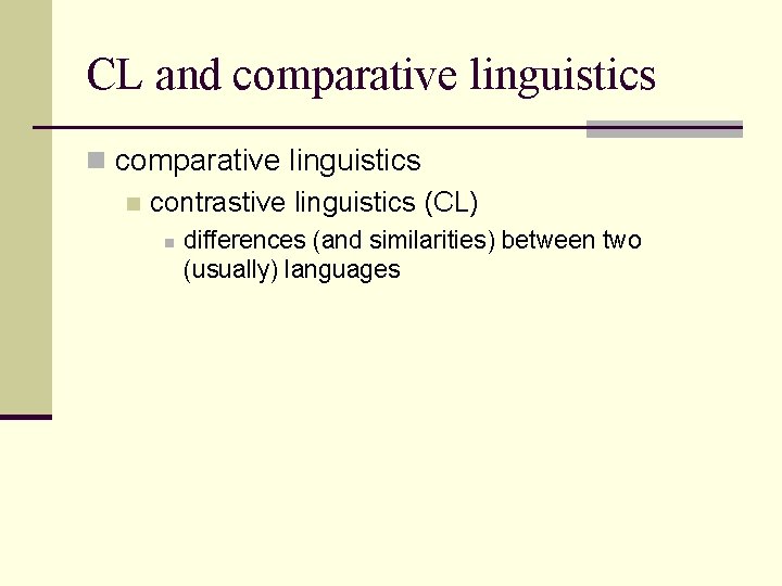 CL and comparative linguistics n contrastive linguistics (CL) n differences (and similarities) between two