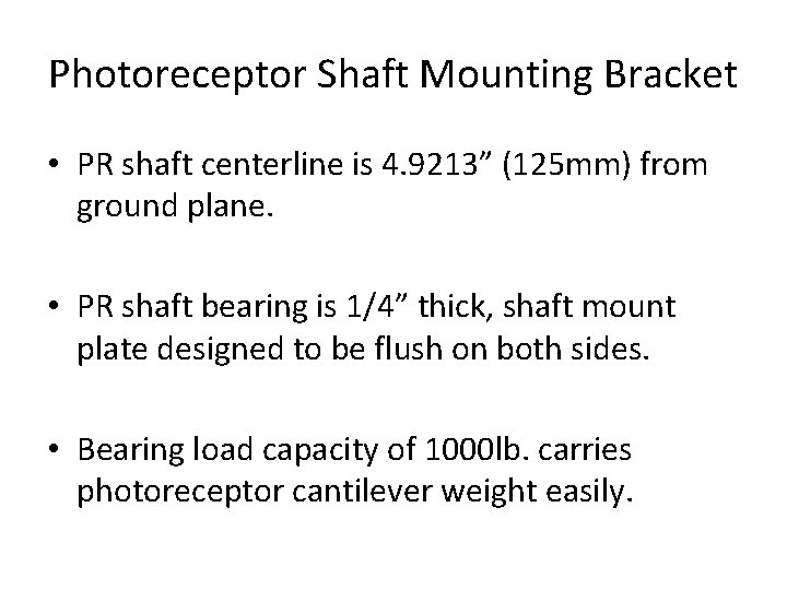 Photoreceptor Shaft Mounting Bracket • PR shaft centerline is 4. 9213” (125 mm) from
