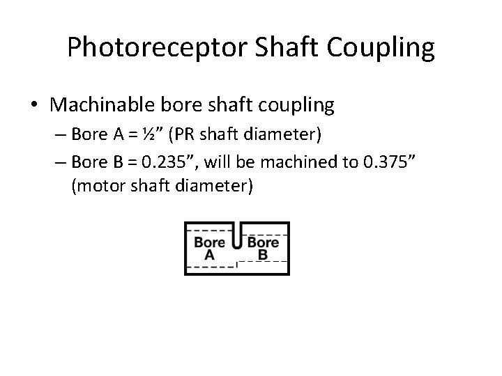 Photoreceptor Shaft Coupling • Machinable bore shaft coupling – Bore A = ½” (PR