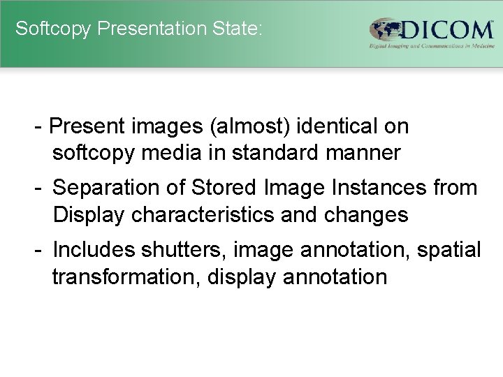 Softcopy Presentation State: - Present images (almost) identical on softcopy media in standard manner