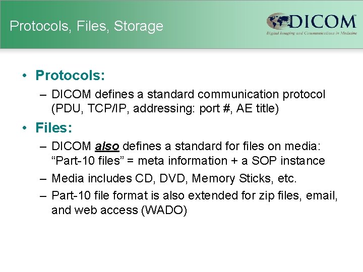 Protocols, Files, Storage • Protocols: – DICOM defines a standard communication protocol (PDU, TCP/IP,