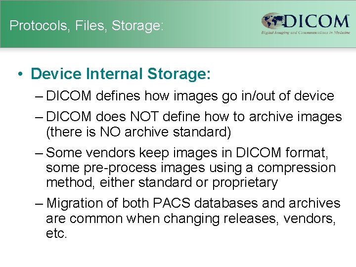 Protocols, Files, Storage: • Device Internal Storage: – DICOM defines how images go in/out